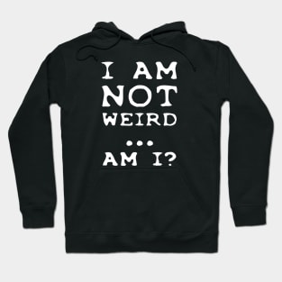 I'm NOT weird.... am I? Hoodie